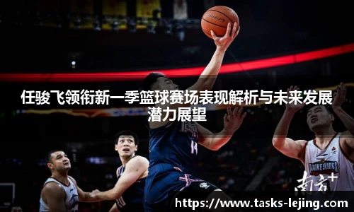 任骏飞领衔新一季篮球赛场表现解析与未来发展潜力展望